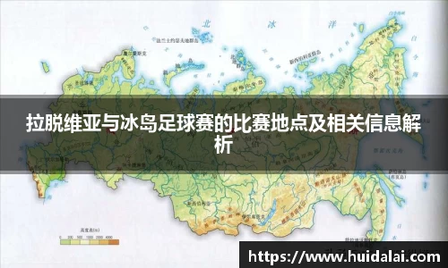 拉脱维亚与冰岛足球赛的比赛地点及相关信息解析